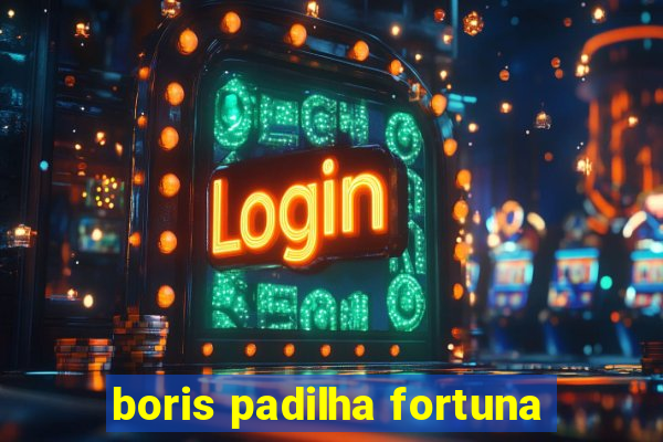 boris padilha fortuna